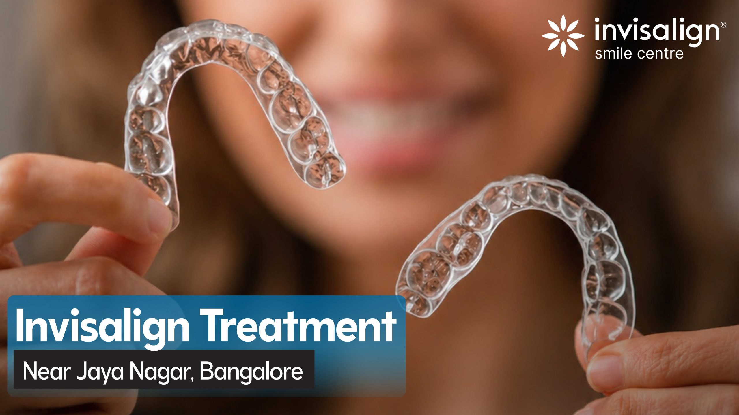 Invisalign Treatment Near Jayanagar, Bangalore at Invisalign Smile Centre